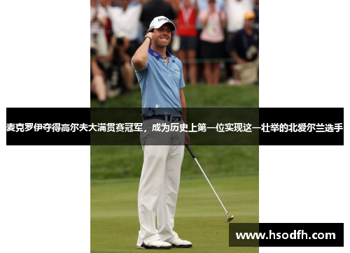 麦克罗伊夺得高尔夫大满贯赛冠军，成为历史上第一位实现这一壮举的北爱尔兰选手