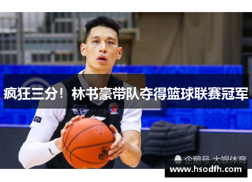 疯狂三分！林书豪带队夺得篮球联赛冠军